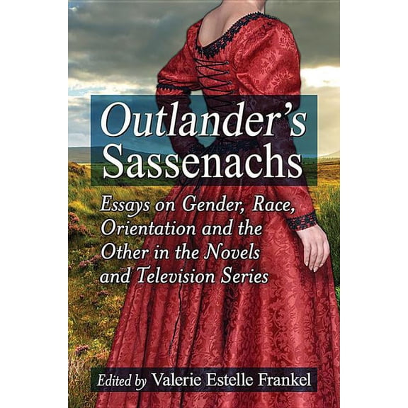 Outlander's Sassenachs: Essays on Gender, Race, Orientation and the Other in the Novels and Television Series, (Paperback)