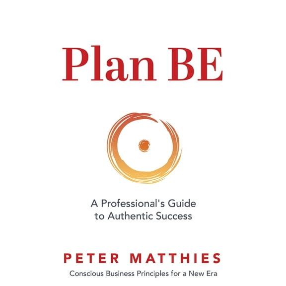 Plan BE: A Professional's Guide to Authentic Success, (Paperback)