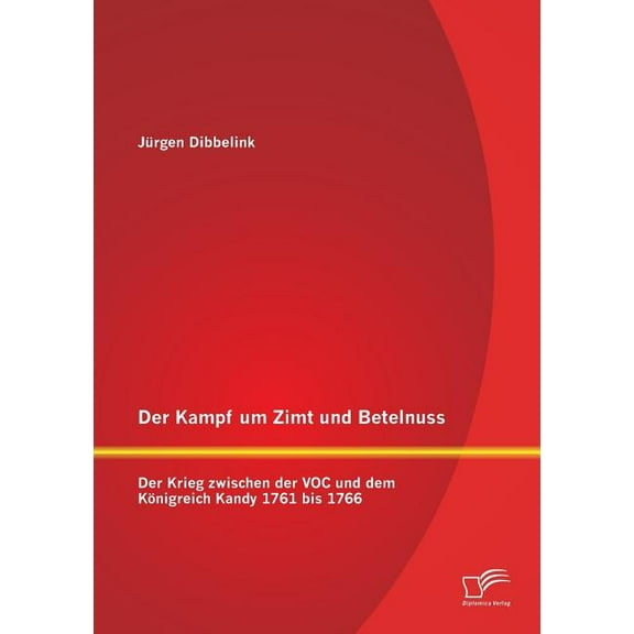 Der Kampf um Zimt und Betelnuss : Der Krieg zwischen der VOC und dem Königreich Kandy 1761 bis 1766 (Paperback)