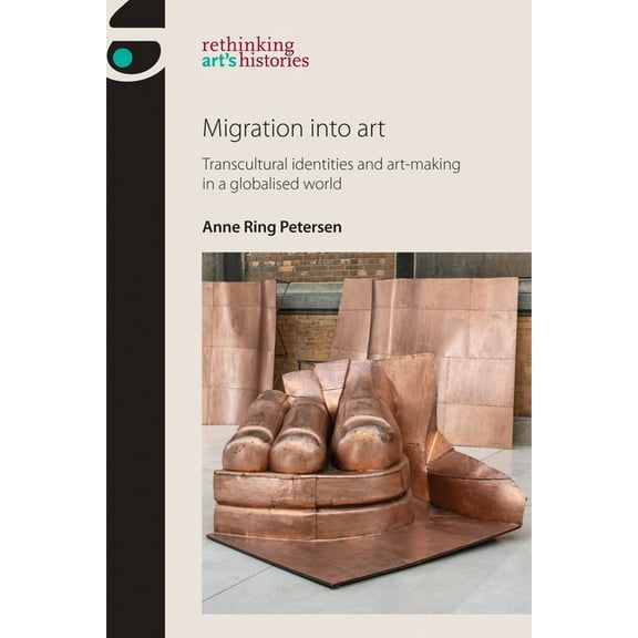 Rethinking Art's Histories Migration Into Art: Transcultural Identities and Art-Making in a Globalised World, (Hardcover)