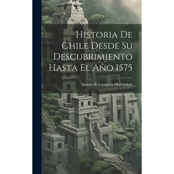 Historia De Chile Desde Su Descubrimiento Hasta El Año 1575 (Hardcover)