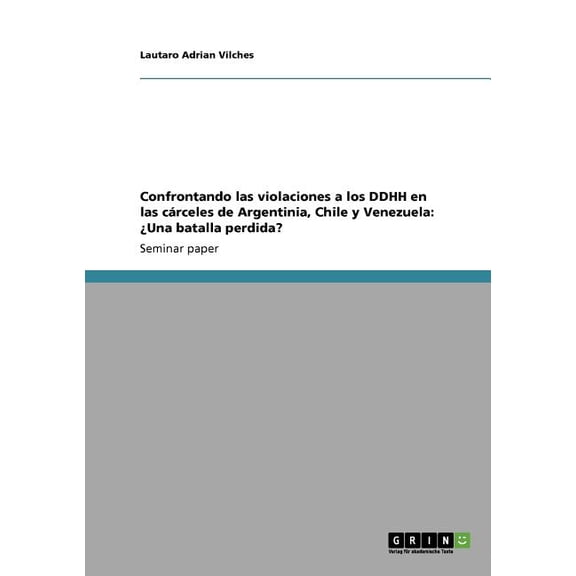 Confrontando Las Violaciones a Los Ddhh En Las Carceles de Argentinia, Chile y Venezuela: Una Batalla Perdida?