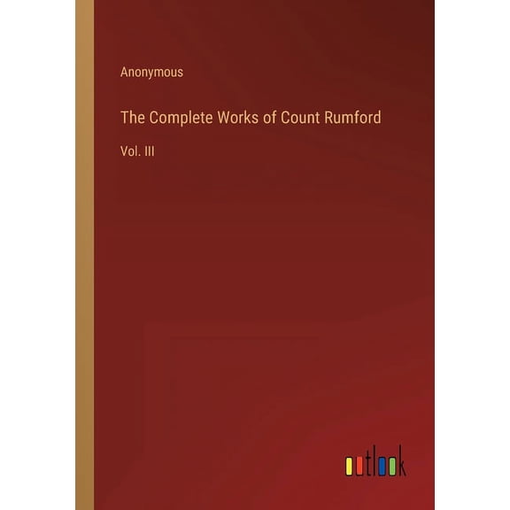 The Complete Works of Count Rumford : Vol. III (Paperback)