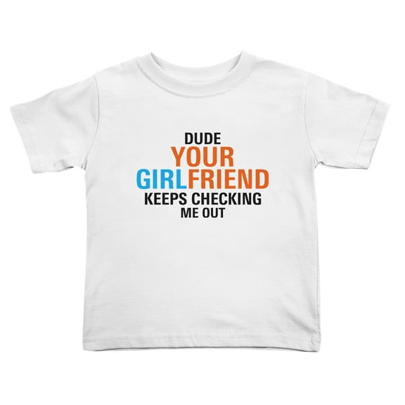 Dude Your Girlfriend Keeps Checking Me Out Funny Toddler T-Shirts for Boys Girls (White, Youth M)