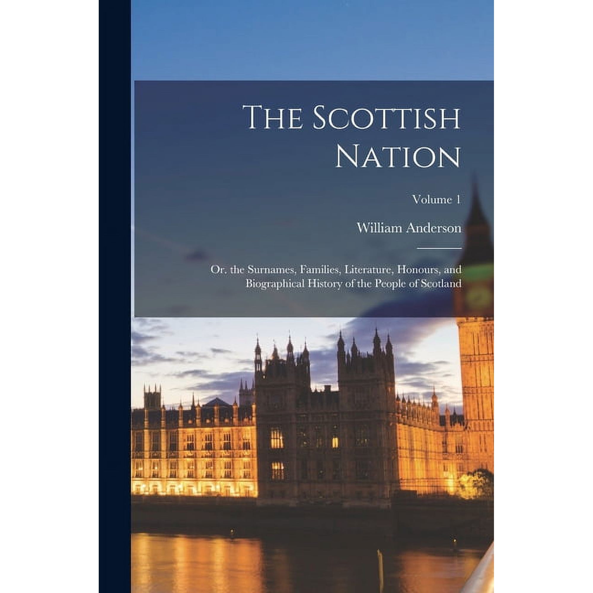 The Scottish Nation: Or. the Surnames, Families, Literature, Honours, and Biographical History of the People of Scotland, (Paperback)