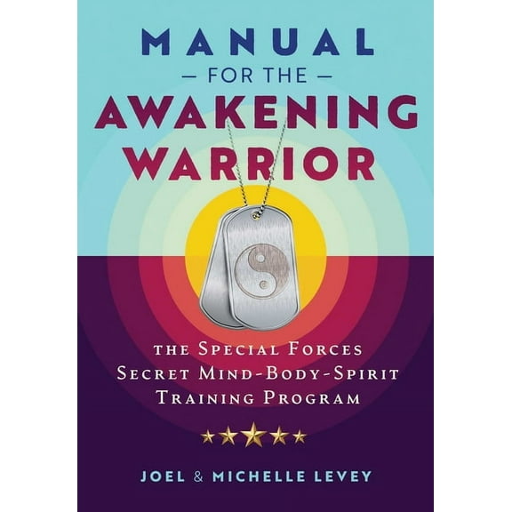 Manual for the Awakening Warrior: The Special Forces Secret Mind-Body-Spirit Training Program, (Paperback)