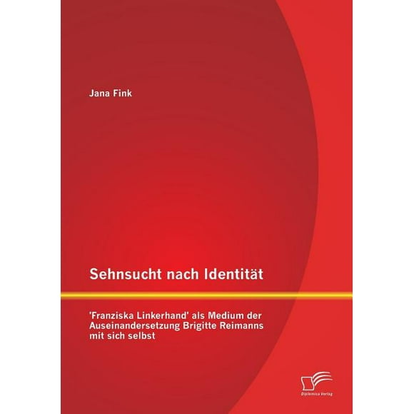 Sehnsucht nach Identitt - 'Franziska Linkerhand' als Medium der Auseinandersetzung Brigitte Reimanns mit sich selbst (Paperback)