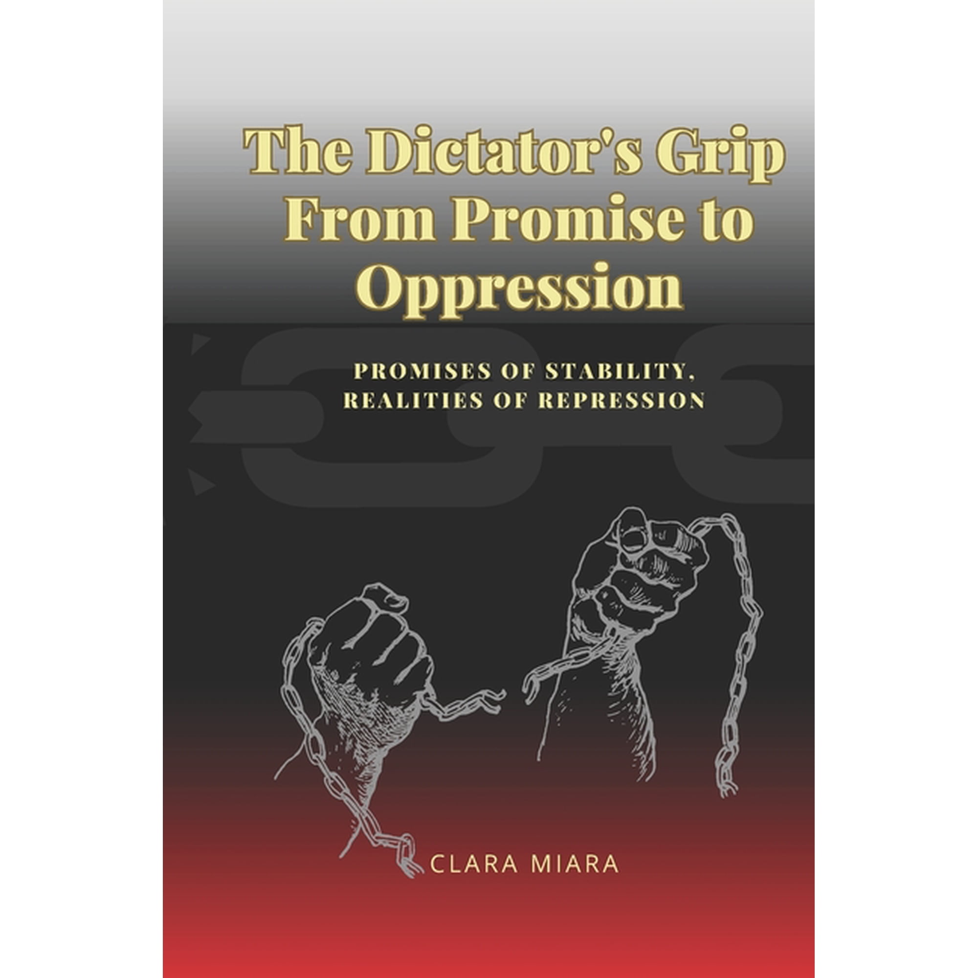 The Dictator s Grip From Promise to Oppression: Promises of Stability Realities of Repression (paperback) (Paperback)