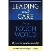 Leading With Care in a Tough World : Beyond Servant Leadership (Hardcover)