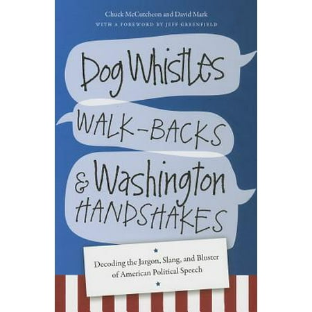Dog Whistles, Walk-Backs, and Washington Handshakes : Decoding the Jargon, Slang, and Bluster of American Political