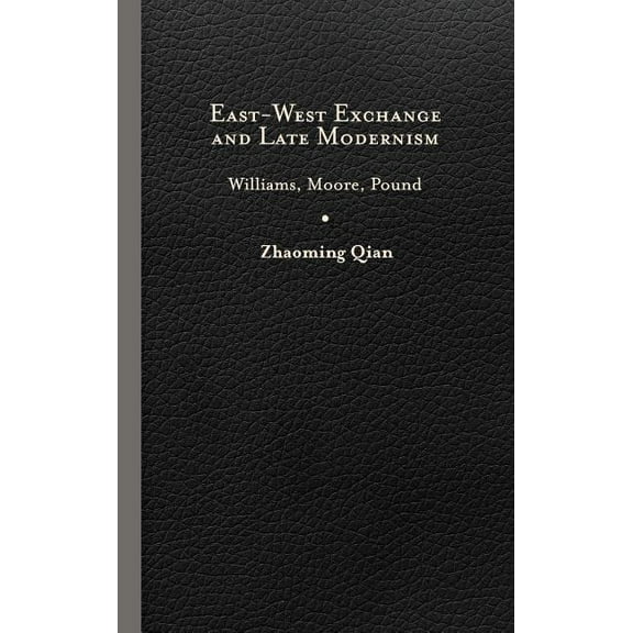 East-West Exchange and Late Modernism: Williams, Moore, Pound, (Hardcover)