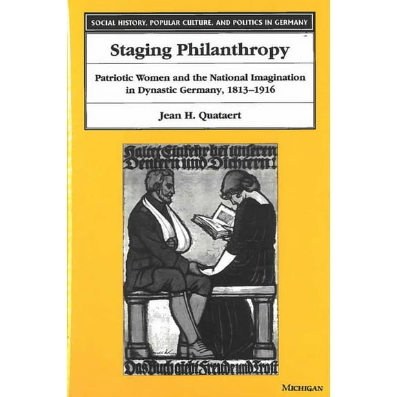 Social History, Popular Culture, and Pol Staging Philanthropy: Patriotic Women and the National Imagination in Dynastic Germany, 1813-1916, (Hardcover)