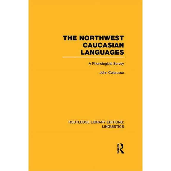 Routledge Library Editions: Linguistics The Northwest Caucasian Languages (Rle Linguistics F: World Linguistics): A Phonological Survey, (Paperback)
