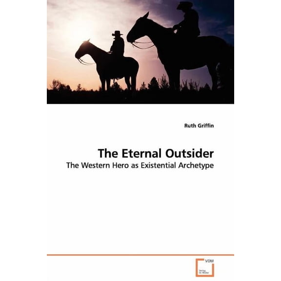 The Eternal Outsider - The Western Hero as Existential Archetype (Paperback)