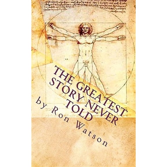The Greatest Story NEVER Told: The Book That Will Change Your Life (Paperback) by Ron Watson