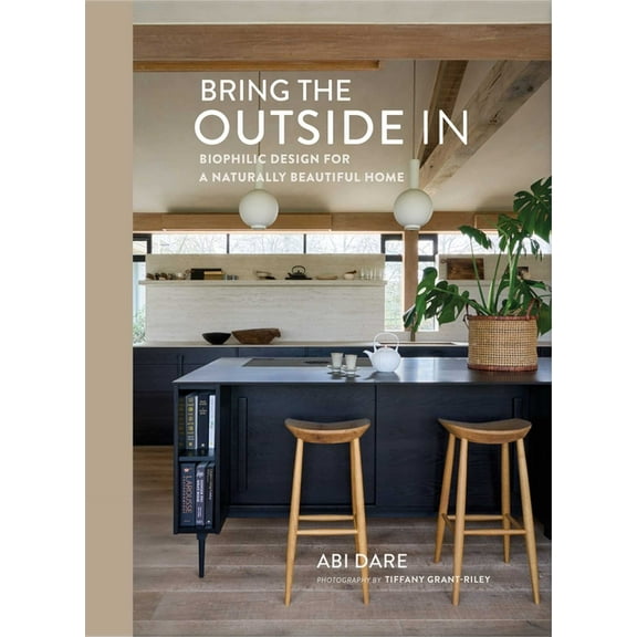 Bring the Outside in: Biophilic Design for a Naturally Beautiful Home, (Hardcover)