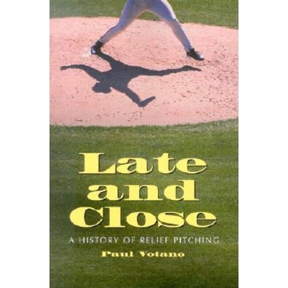 Late and Close: A History of Relief Pitching, (Paperback)