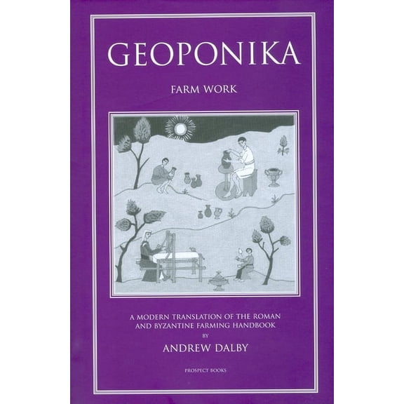 Geoponika: Farm Work: A Modern Translation of the Roman and Byzantine Farming Handbook, (Hardcover)