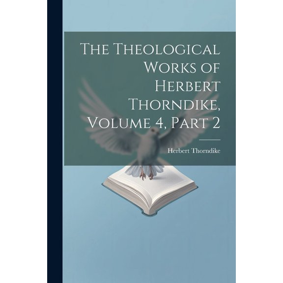 The Theological Works of Herbert Thorndike, Volume 4, part 2 (Paperback)