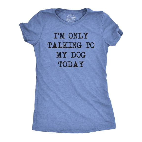 Light Blue Funny Dog Lovers T-Shirt - I'm Only Talking to My Dog Today Novelty Tee