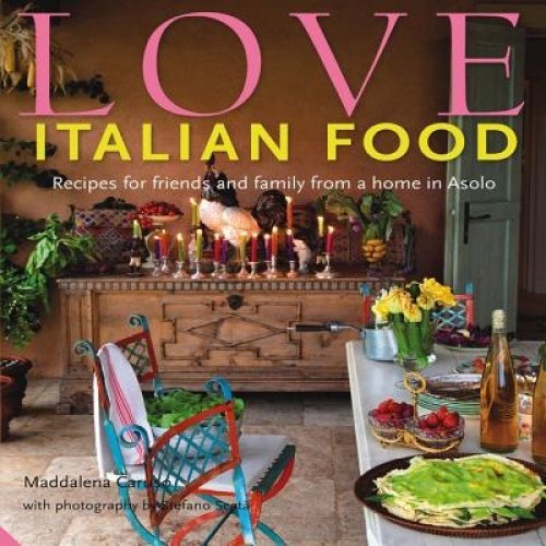 Aimer la Cuisine Italienne: Recettes pour les Amis et la Famille d'Une Maison à Asolo