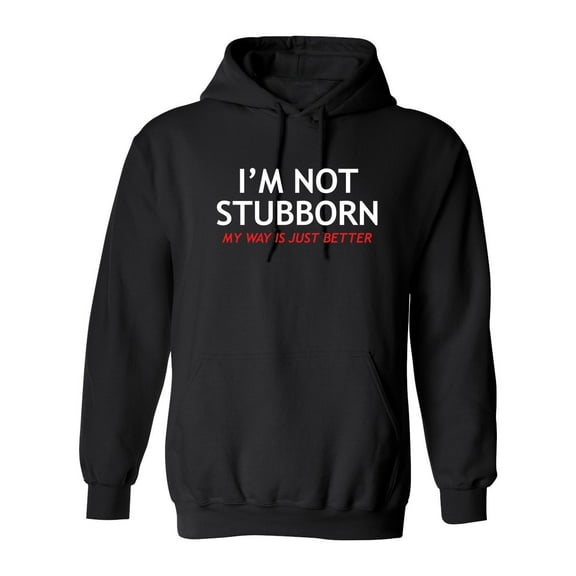I'm Not Stubborn, My Way Is Just Better Sarcastic Novelty Gift Idea Adult Humor Funny Men's Hoodies