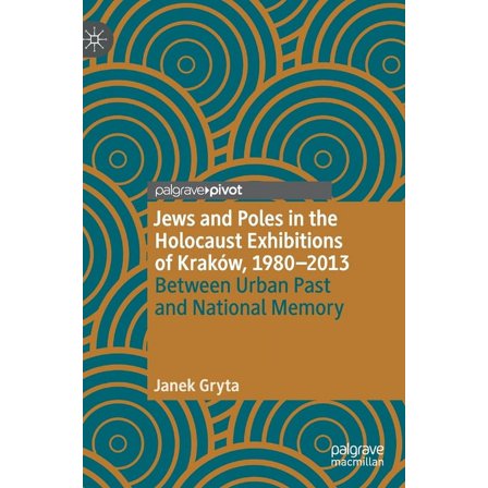 Jews and Poles in the Holocaust Exhibitions of KrakÃ³w, 1980-2013: Between Urban Past and National Memory, (Hardcover)