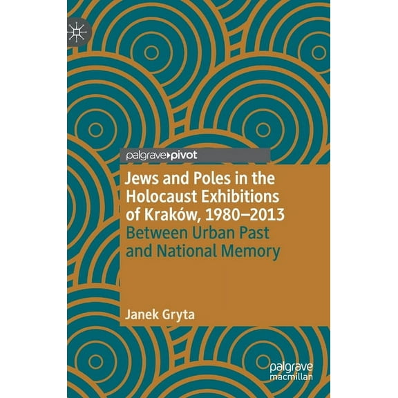 Jews and Poles in the Holocaust Exhibitions of Kraków, 1980-2013: Between Urban Past and National Memory, (Hardcover)