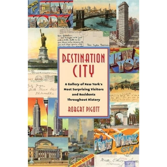 Destination City: A Gallery of New York's Most Surprising Visitors and Residents Throughout History, (Paperback)