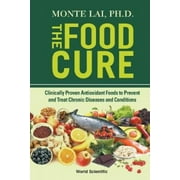 The Food Cure,: Clinically Proven Antioxidant Foods To Prevent And Treat Chronic Diseases And Conditions