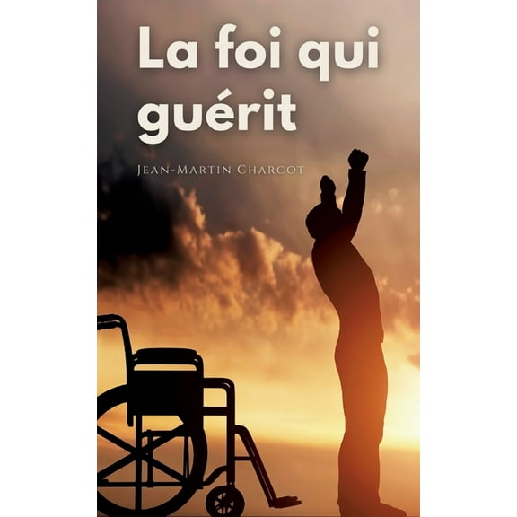 La foi qui guérit: le testament philosophique du Professeur Charcot, (Paperback)