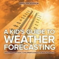 thumbnail image 1 of Pre-Owned A Kid's Guide to Weather Forecasting - Weather for Kids Children's Earth Sciences Books (Paperback) 1541940121 9781541940123, 1 of 1