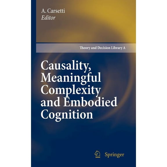 Theory and Decision Library A: Causality, Meaningful Complexity and Embodied Cognition, Book 46, (Hardcover)