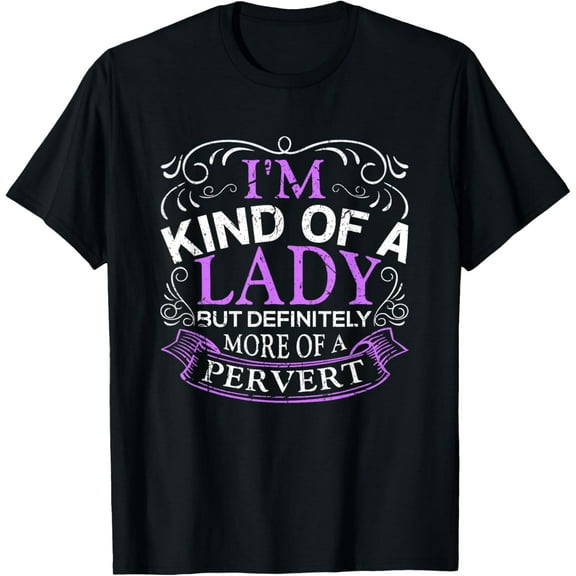 I'm Kind of A Lady But Definitely More of A Pervert T-Shirt