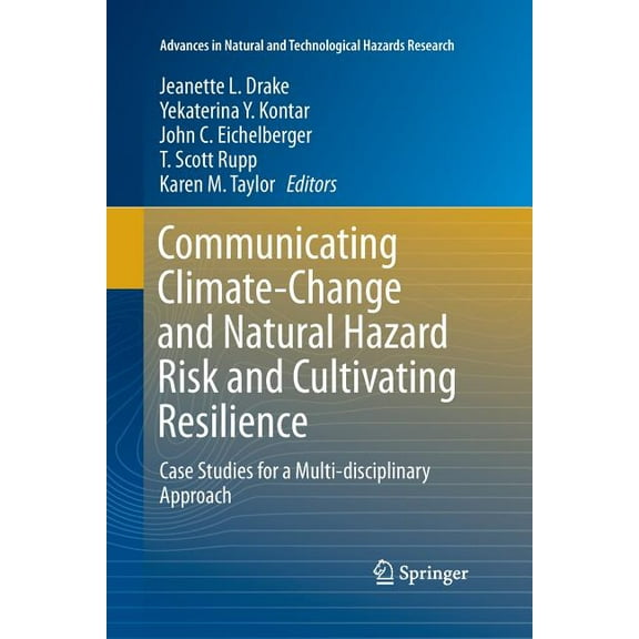 Advances in Natural and Technological Ha Communicating Climate-Change and Natural Hazard Risk and Cultivating Resilience: Case Studies for a Multi-Disciplinary A, Book 45, (Paperback)
