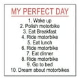 thumbnail image 1 of DistinctInk Custom Bumper Sticker - 4" x 4" Decorative Decal - White Background - My Perfect Day - Motorbike Motorcycle, 1 of 2