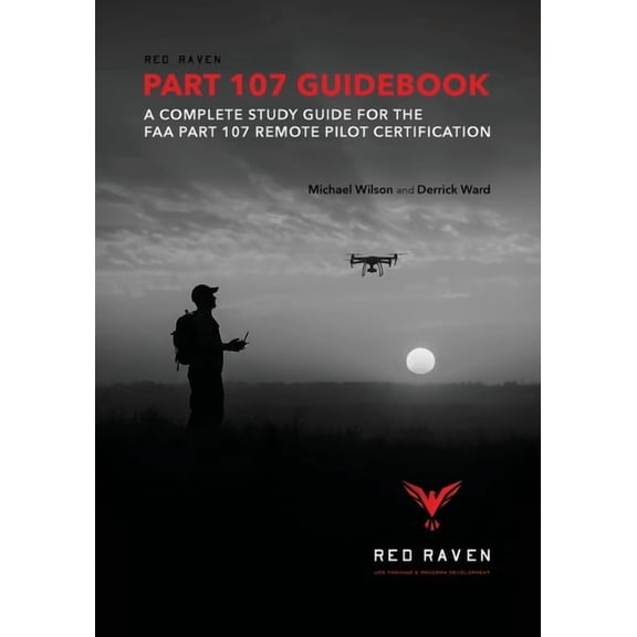 Red Raven Part 107 Guidebook: A Complete Study Guide for the FAA Part 107 Remote Pilot Certification, (Paperback)