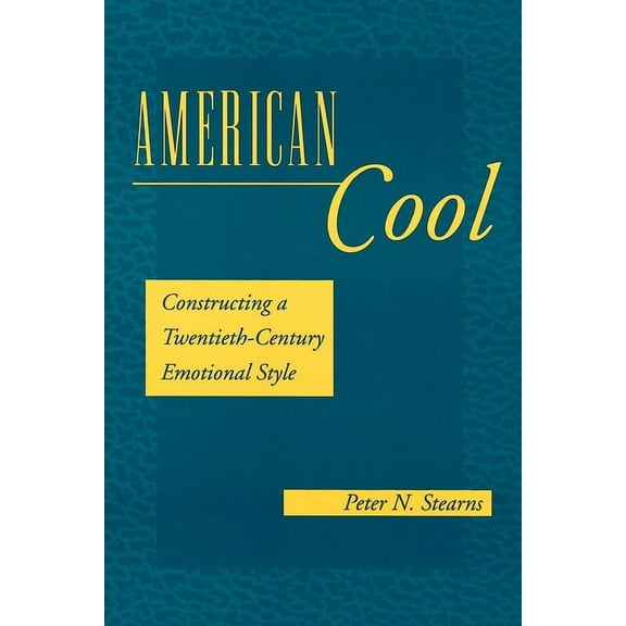 History of Emotions American Cool: Constructing a Twentieth-Century Emotional Style, (Paperback)