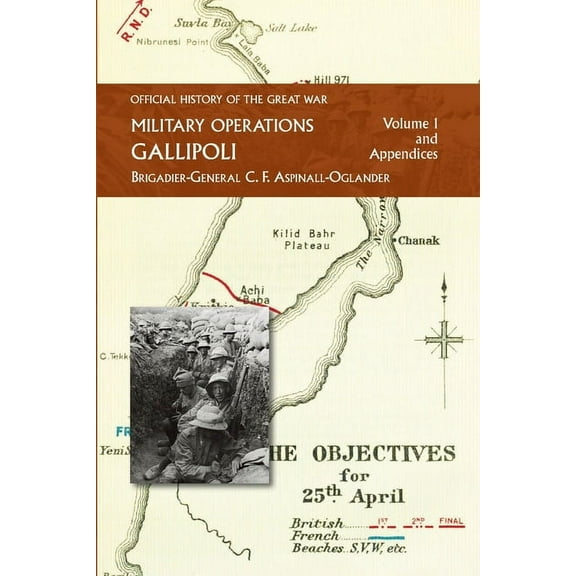 OFFICIAL HISTORY OF THE GREAT WAR - MILITARY OPERATIONS: Gallipoli: Volume 1