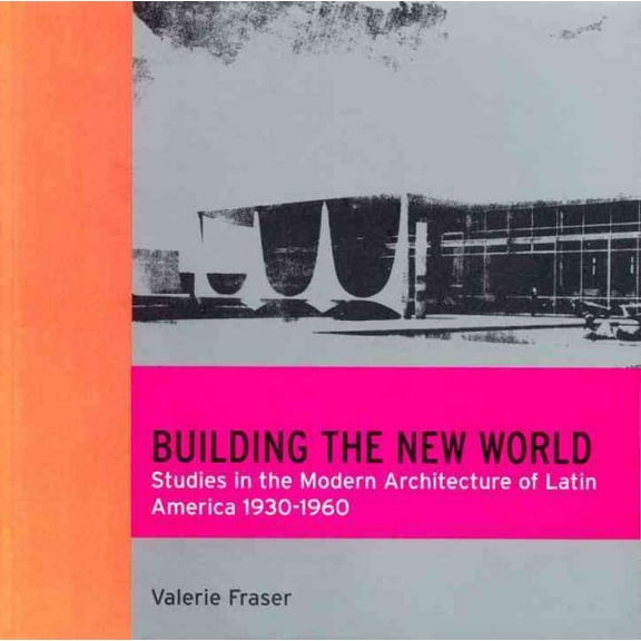 Building the New World : Studies in the Modern Architecture of Latin America 1930-1960 (Paperback)