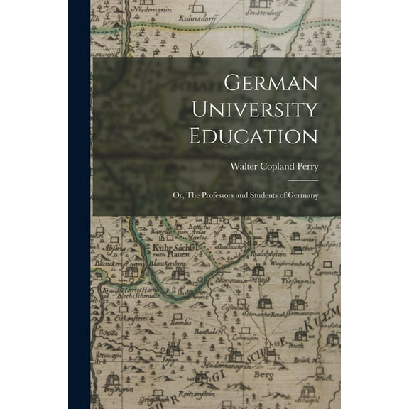 German University Education; or, The Professors and Students of Germany, (Paperback)