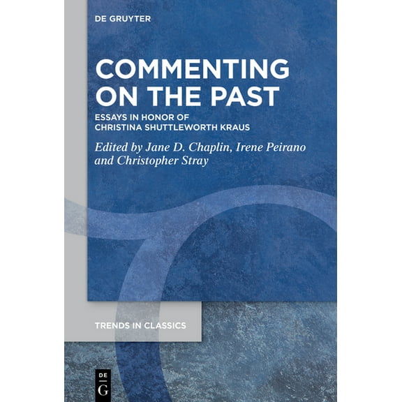 Trends in Classics - Supplementary Volum Commenting on the Past: Essays in Honor of Christina Shuttleworth Kraus, Book 193, (Hardcover)