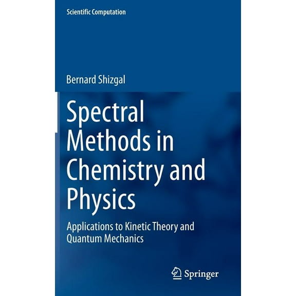 Scientific Computation Spectral Methods in Chemistry and Physics: Applications to Kinetic Theory and Quantum Mechanics, (Hardcover)