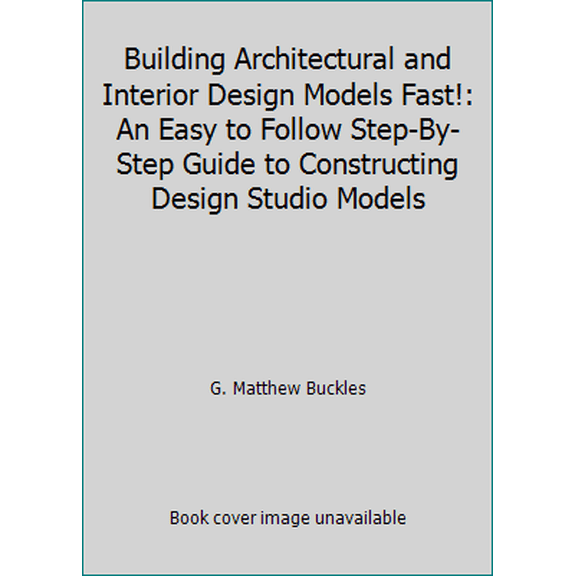 Pre-Owned Building Architectural and Interior Design Models Fast!: An Easy to Follow Step-By-Step Guide to Constructing Design Studio Models (Paperback) 0962929441 9780962929441