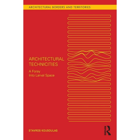 Architectural Borders and Territories Architectural Technicities: A Foray Into Larval Space, (Paperback)