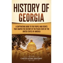 History of Georgia: A Captivating Guide to the People and Events That Shaped the History of the Peach State of the United States of America (Hardcover)