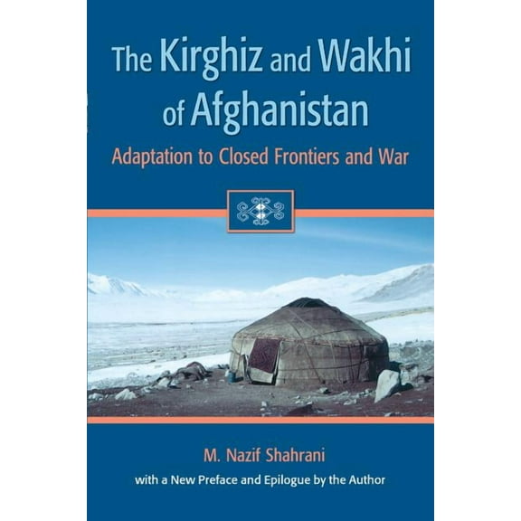 The Kirghiz and Wakhi of Afghanistan: Adaptation to Closed Frontiers and War, (Paperback)