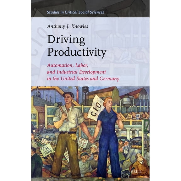 Studies in Critical Social Sciences Driving Productivity: Automation, Labor, and Industrial Development in the United States and Germany, Book 331, (Hardcover)