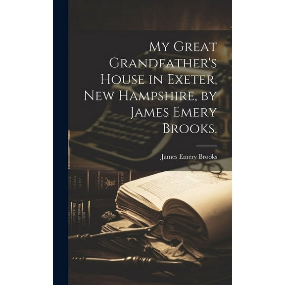 My Great Grandfather's House in Exeter, New Hampshire, by James Emery Brooks., (Hardcover)