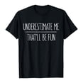 thumbnail image 2 of Underestimate Me That'll Be Fun Graphic Tees for Women Short Sleeve Crewneck Funny Motivational Sarcastic Quote Tshirt, 2 of 3